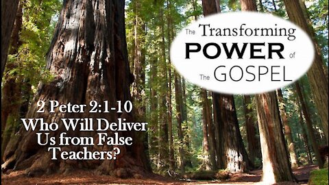 The Transforming Power of the Gospel--2 Peter 2:1-10 "Who Will Deliver Us from False Teachers?"