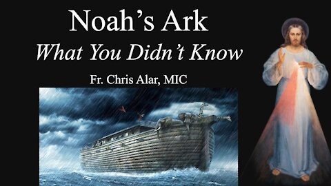 Explaining the Faith - Noah's Ark: What You Didn't Know