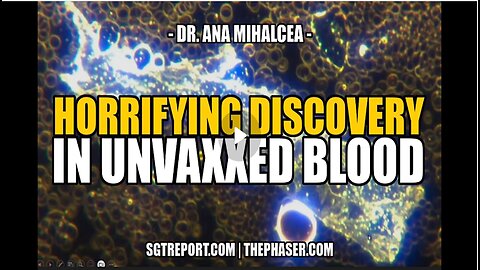 HORRIFYING DISCOVERY IN UNVAXXED BLOOD -- DR. ANA MIHALCEA