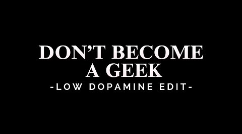 DON’T BECOME A GEEK - LOW DOPAMINE EDIT