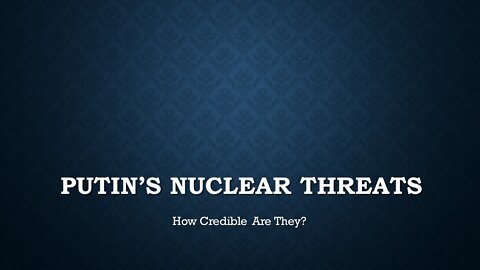 Putin's Nuclear Threats: How Credible Are They?