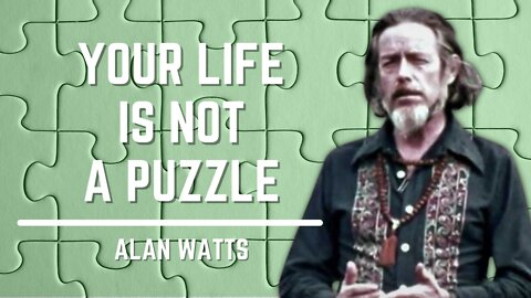 Your Life Is Not A Puzzle | Alan Watts