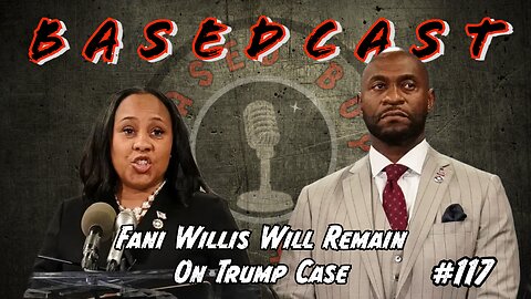 Fani Willis Will Remain On Trump Case | BasedCast #117