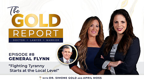 The Gold Report: Ep. 8 'Fighting Tyranny Starts at the Local Level' with General Michael Flynn