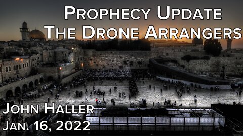 2022 01 16 John Haller's Prophecy Update "The Drone Arrangers"