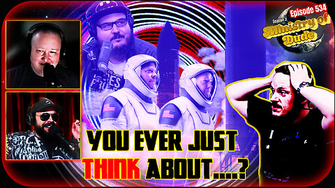 You Ever Just Think About...? | Ministry of Dude #534