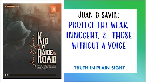 Juan O Savin: Protect the Weak, Innocent, and those who have no Voice - Truth in Plain Sight