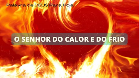 Palavra de DEUS Para Hoje # 13 - O Senhor do calor e do frio