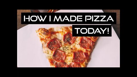 HOW I MADE PIZZA TODAY