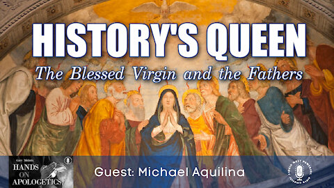 15 Jun 21, Hands on Apologetics: The Blessed Virgin and the Fathers - History's Queen