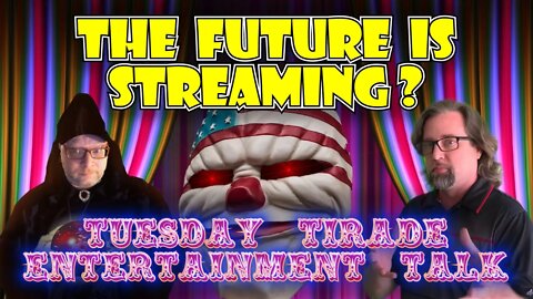 Tuesday Tirade Entertainment Talk - The Future is Streaming?