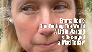 Emma Rock: 'I'm Finding The World A Little Warped & Deranged & Mad Today'