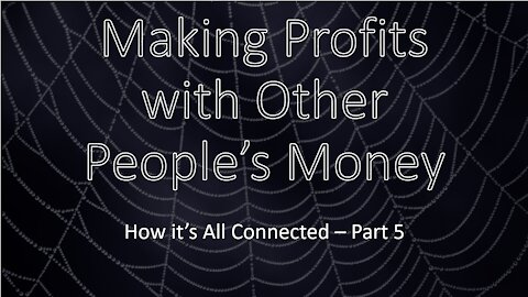 Making Profits with Other People's Money - How it's All Connected - Part 5