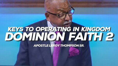 Keys To Operating In Kingdom Dominion Faith 2 | Apostle Leroy Thompson Sr.