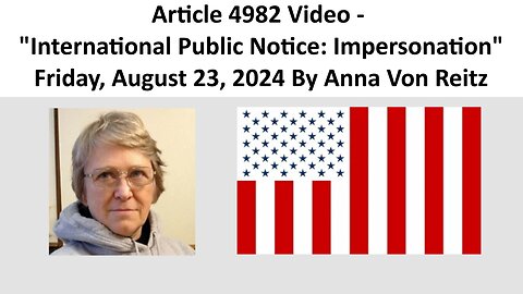 Article 4982 Video - International Public Notice: Impersonation By Anna Von Reitz