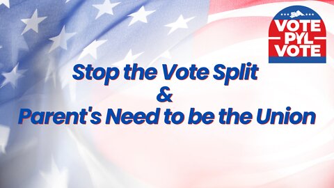 Stop the Vote Split & Parent's Need to Be the Union