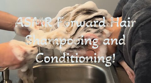 ASMR Forward Hair Shampooing and Conditioning!