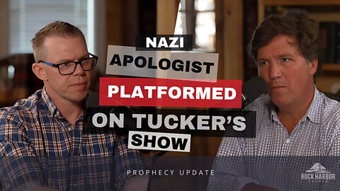 Nazi Apologist Platformed On Tucker's Show [Prophecy Update]