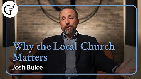 Why the Local Church Matters | Josh Buice