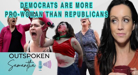 Democrats Are More Pro Woman Than Republicans || Outspoken Samantha