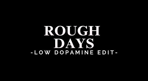 ROUGH DAYS - LOW DOPAMINE EDIT