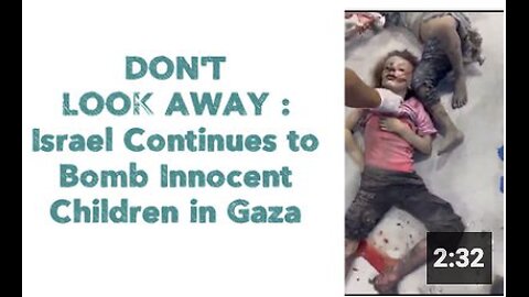 DON'T LOOK AWAY : Israel Continues to Bomb Innocent Children in Gaza