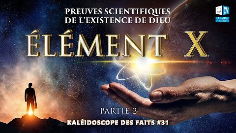 Preuves scientifiques de l'existence de Dieu | Kaléidoscope des faits 31 (Partie II) | Élément X