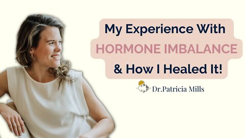 My experience with hormone imbalance, and how I healed it! | Dr. Patricia Mills, MD