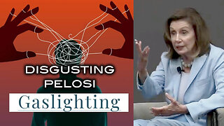 Disgusting Pelosi Gaslighting