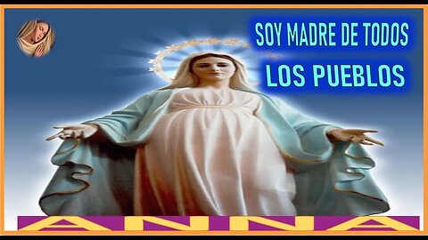 SOY MADRE DE TODOS LOS PUEBLOS - MENSAJE DE MARIA SANTISIMA A ANNA