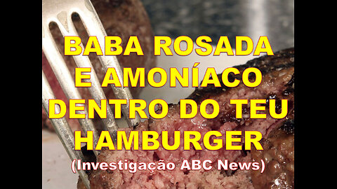 BABA ROSADA E AMONÍACO DENTRO DO TEU HAMBURGER