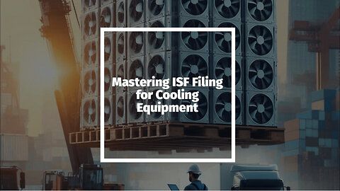 ISF Filing for Refrigeration and Heat Exchange Equipment: What You Need to Know!