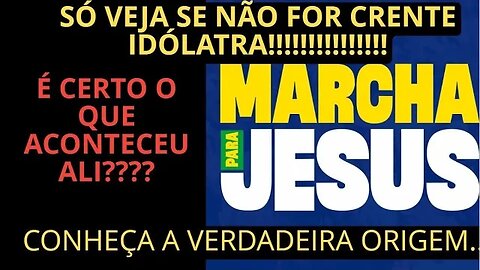 MARCHA PARA JESUS - VOCÊ SABE A ORIGEM? É CERTO? PODE VAIAR?