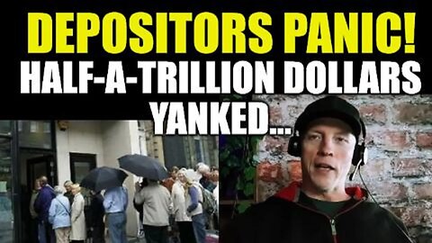 DEPOSITORS PANIC! HALF TRILLION DOLLARS PULLED FROM ACCOUNTS, BANK RUNS CONTINUE, SYSTEMIC FAILURE