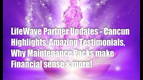 LifeWave Partner Updates -19 April 2024 Cancun, Testimonials, Maintenance Packs make Financial sense