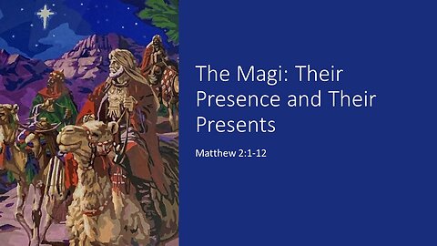 January 7, 2024 - The Magi: Their Presence and Their Presents (Matthew 2:1-12)