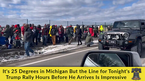 It's 25 in Michigan But the Line for Tonight's Trump Rally Hours Before He Arrives Is Impressive