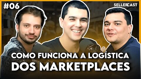 COMO FUNCIONA A LOGÍSTICA DOS MARKETPLACES? - Seller Cast #06