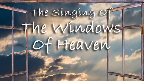 The Singing Of The Windows Of Heaven