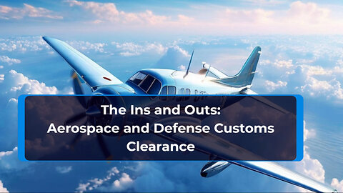 Clearing the Skies: Navigating Customs for Aerospace and Defense Technology