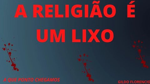 A RELIGIÃO E UM LIXO! A QUE PONTO NÓS CHEGAMOS? TESTEMUNHO MUITO FORTE.