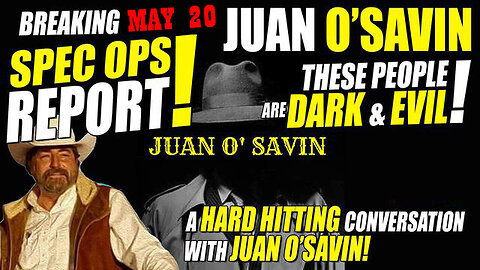 Juan O Savin Huge Spec Ops Intel: These People Are Dark & Evil 05/22/23..