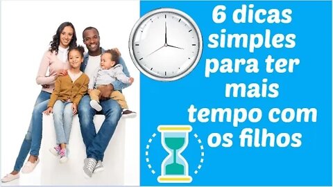 6 dicas simples para ter mais tempo com os filhos