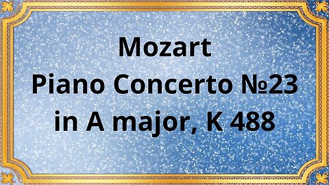 Wolfgang Amadeus Mozart Piano Concerto №23 in A major, K 488