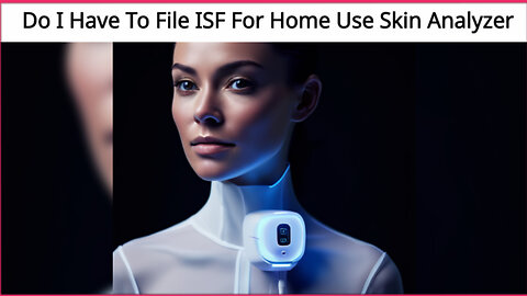 ISF Exemption for Home-Use Skin Analyzer: Do You Need to File?