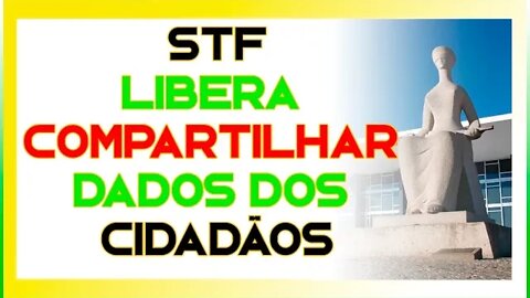 STF LIBERA COMPARTILHAMENTO DE DADOS DOS CIDADÃOS. CONFIRA!!!