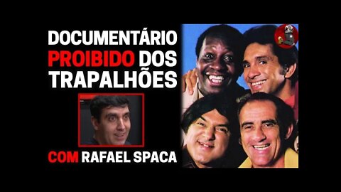 OS TRAPALHÕES (DOCUMENTÁRIO PROIBIDO) com Rafael Spaca | Planeta Podcast Ep.219