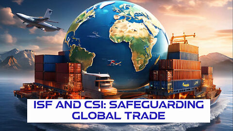 Securing Global Trade: The Powerful Connection Between ISF and CSI