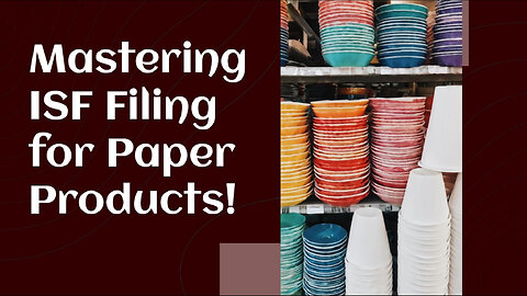 Mastering ISF Filing for Paper Plates and Bowls: A Customs Brokerage Guide