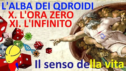 10. L'ora zero - 11. L'infinito - L'alba dei q-droidi - Il senso della vita